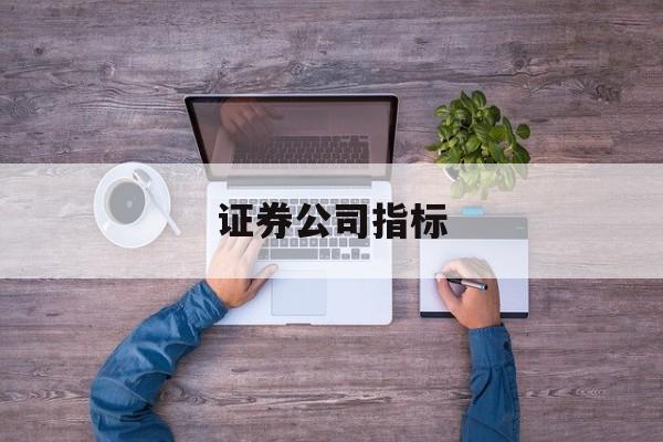 证券公司指标(证券公司指标完不成会被辞退吗)